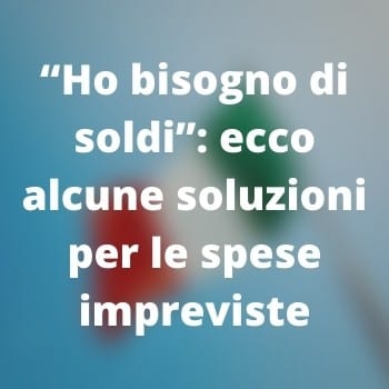 “Ho bisogno di soldi”: ecco alcune soluzioni per le spese impreviste